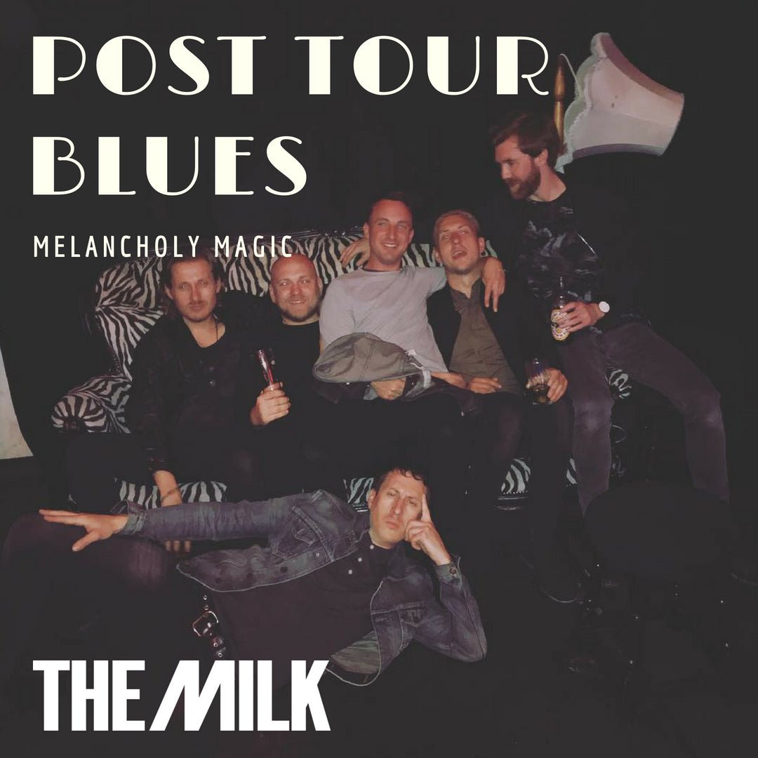 Post Tour Blues - Its a real thing! - The Milk Official Site